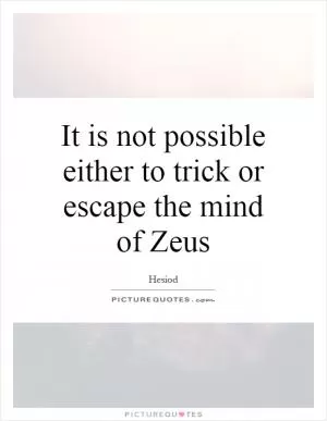 It is not possible either to trick or escape the mind of Zeus Picture Quote #1