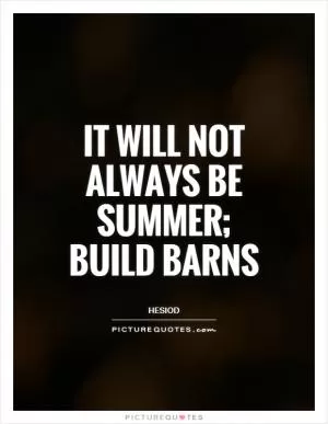 It will not always be summer; build barns Picture Quote #1