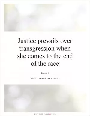 Justice prevails over transgression when she comes to the end of the race Picture Quote #1