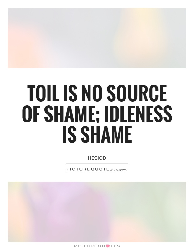 Toil is no source of shame; idleness is shame Picture Quote #1