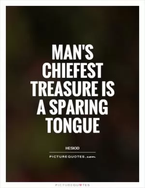 Man's chiefest treasure is a sparing tongue Picture Quote #1