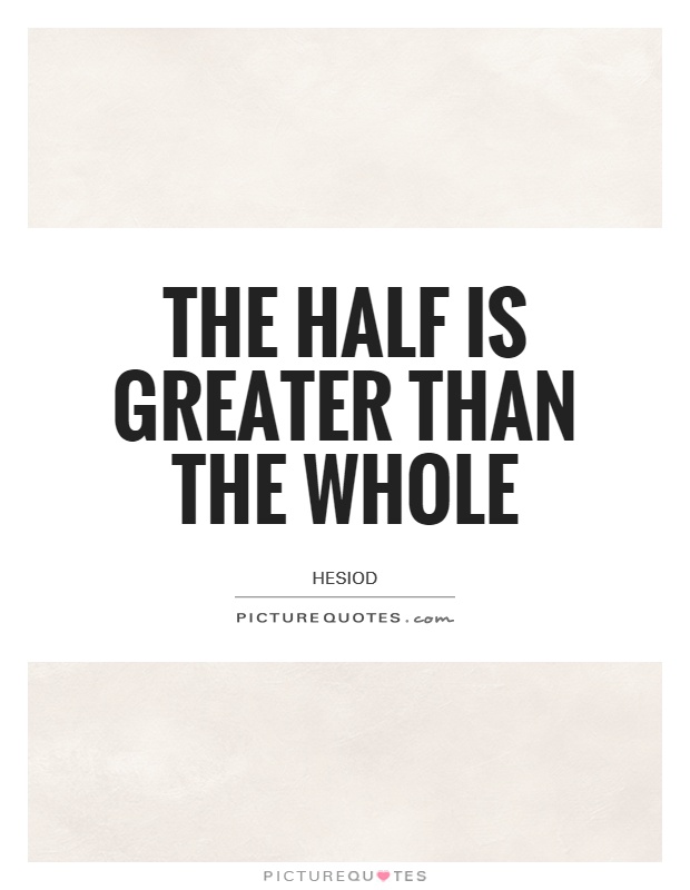The half is greater than the whole Picture Quote #1