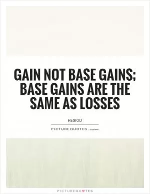 Gain not base gains; base gains are the same as losses Picture Quote #1