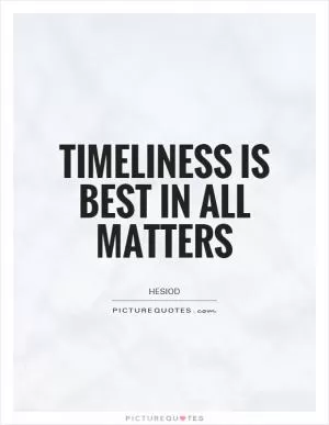 Timeliness is best in all matters Picture Quote #1