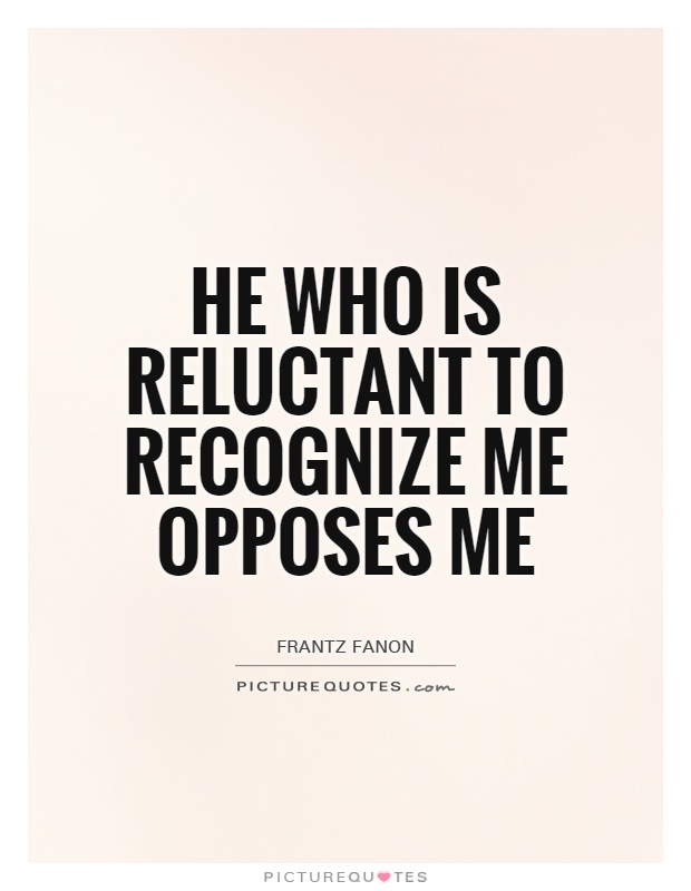 He who is reluctant to recognize me opposes me Picture Quote #1