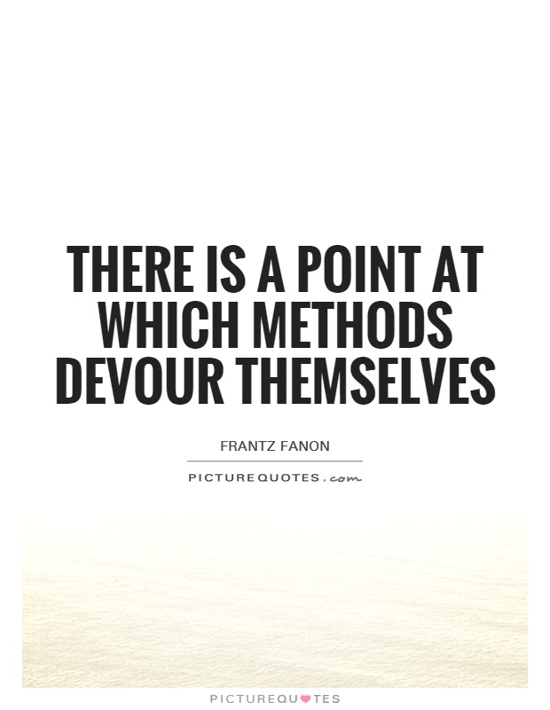 There is a point at which methods devour themselves Picture Quote #1