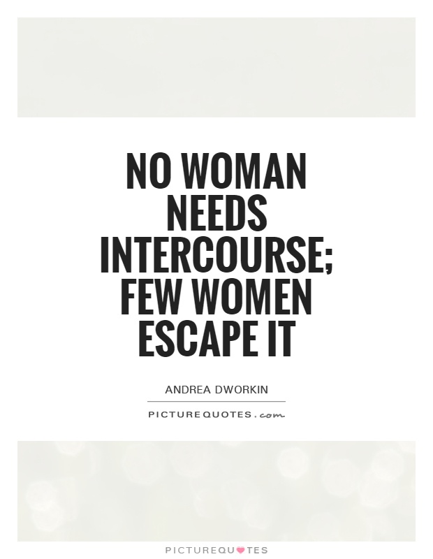 No woman needs intercourse; few women escape it Picture Quote #1