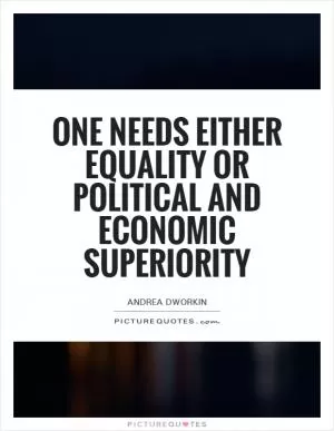 One needs either equality or political and economic superiority Picture Quote #1
