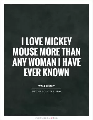 I love Mickey Mouse more than any woman I have ever known Picture Quote #1
