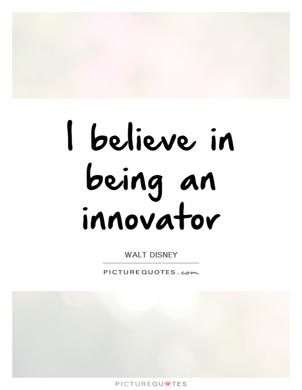 I believe in being an innovator Picture Quote #1