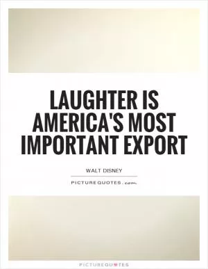 Laughter is America's most important export Picture Quote #1