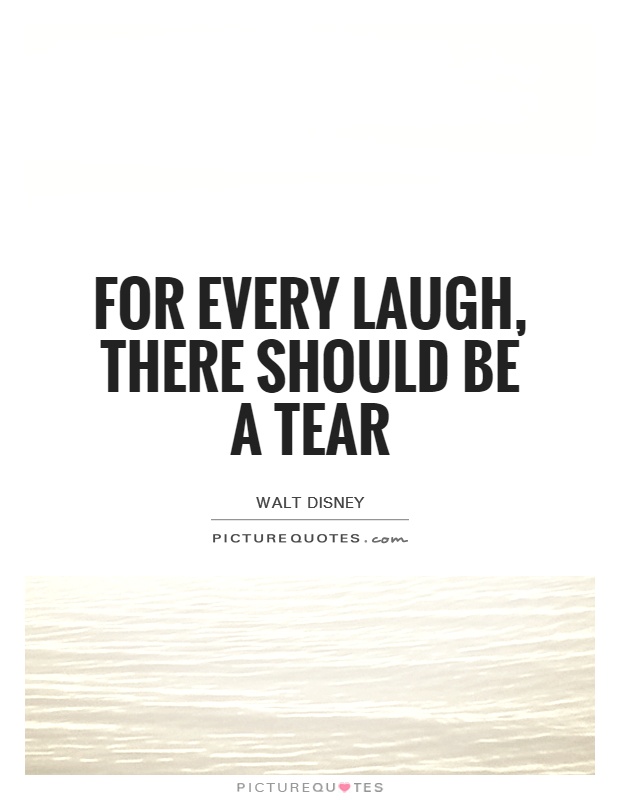 For every laugh, there should be a tear Picture Quote #1
