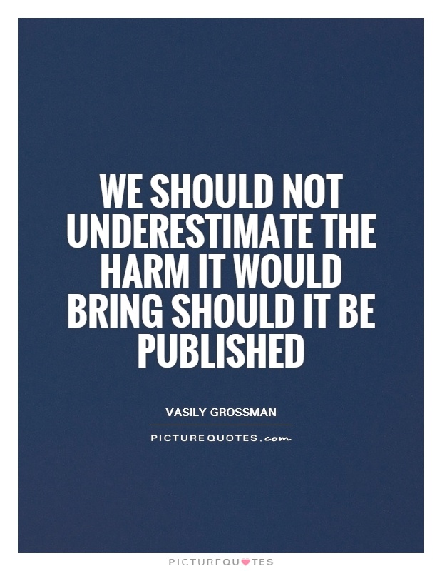 We should not underestimate the harm it would bring should it be published Picture Quote #1