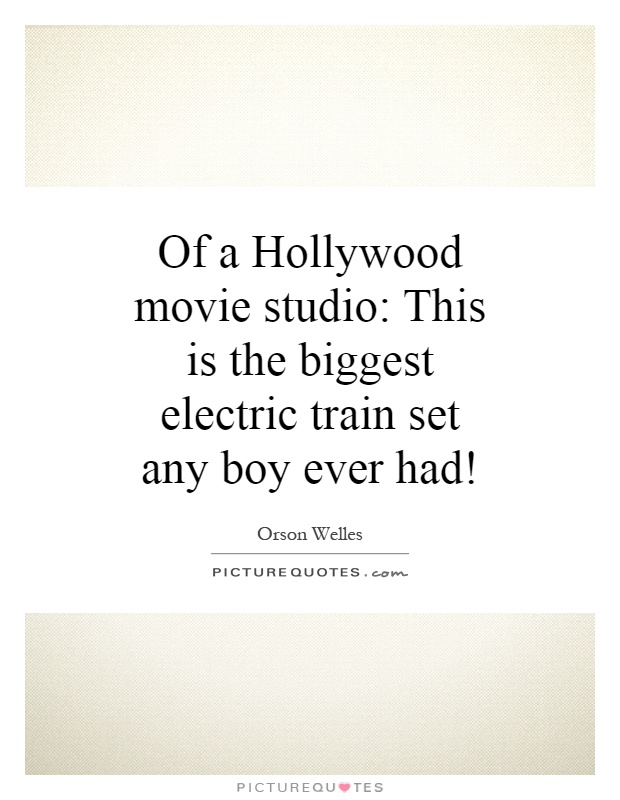 Of a Hollywood movie studio:  This is the biggest electric train set any boy ever had! Picture Quote #1