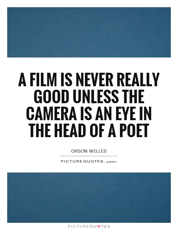 A film is never really good unless the camera is an eye in the head of a poet Picture Quote #1