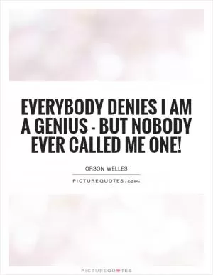 Everybody denies I am a genius - but nobody ever called me one! Picture Quote #1