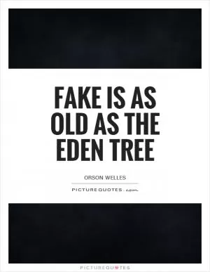 Fake is as old as the Eden tree Picture Quote #1