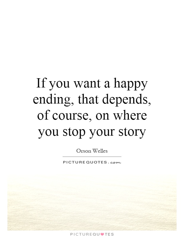 If you want a happy ending, that depends, of course, on where you stop your story Picture Quote #1