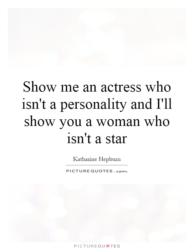 Show me an actress who isn't a personality and I'll show you a woman who isn't a star Picture Quote #1