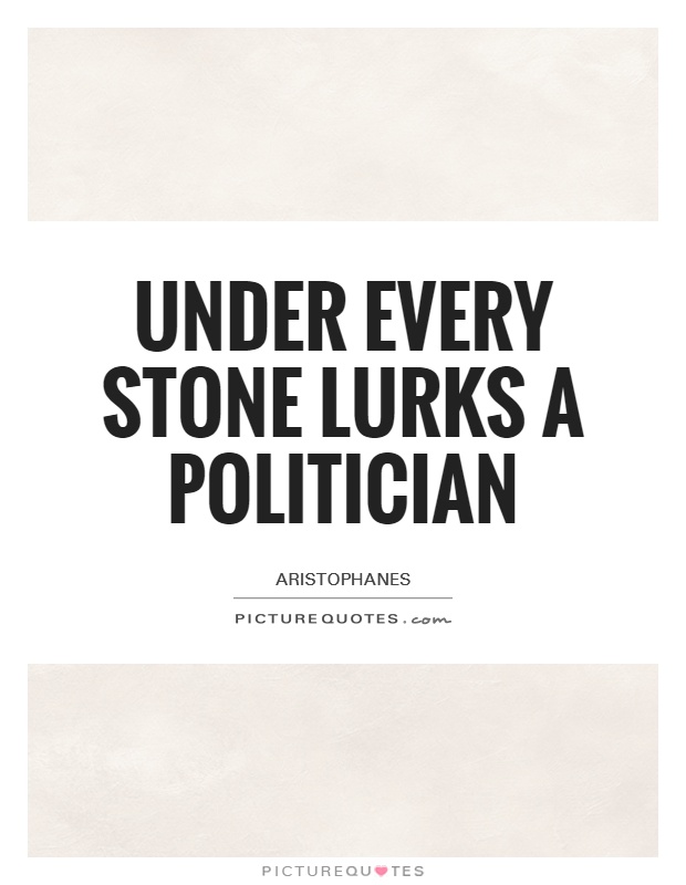 Under every stone lurks a politician Picture Quote #1