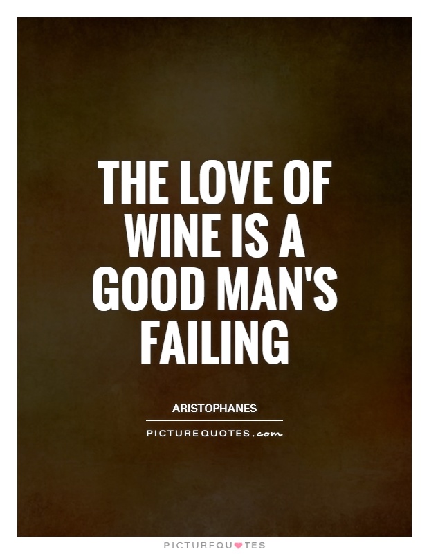 The love of wine is a good man's failing Picture Quote #1