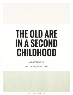 The old are in a second childhood Picture Quote #1