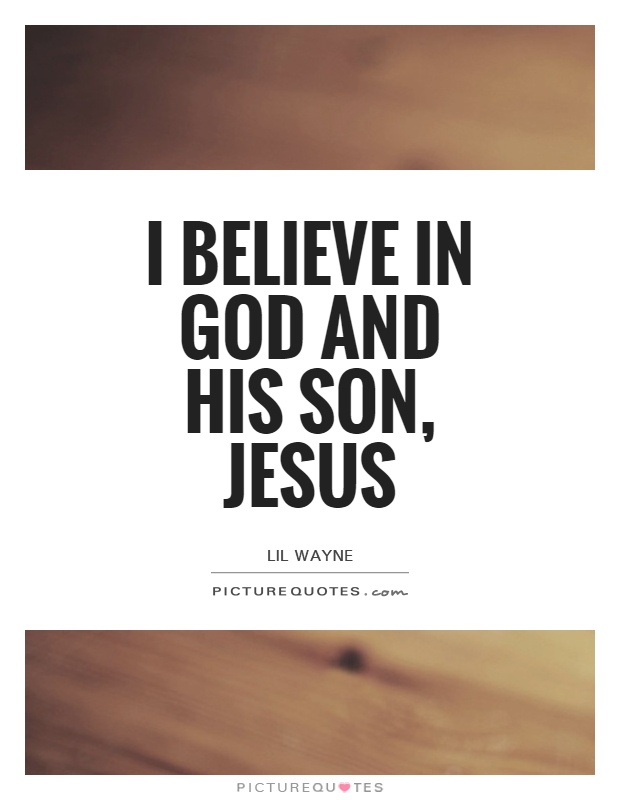 I believe in God and his son, Jesus Picture Quote #1