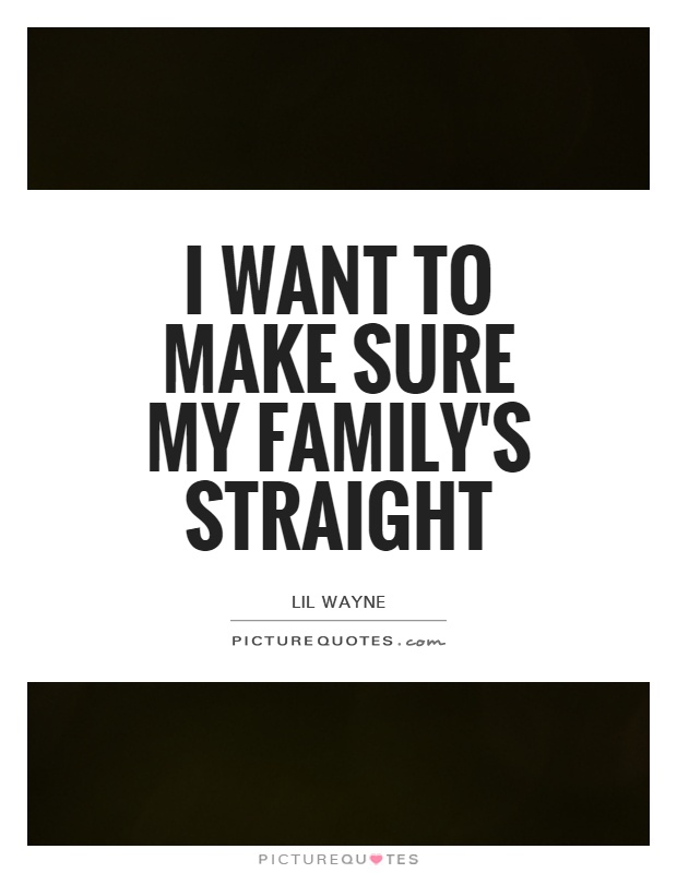 I want to make sure my family's straight Picture Quote #1