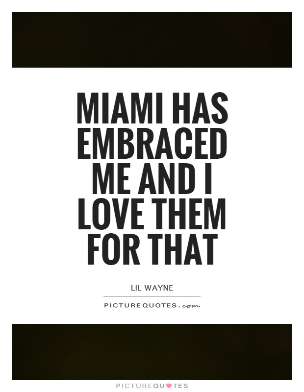 Miami has embraced me and I love them for that Picture Quote #1
