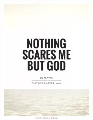 Nothing scares me but God Picture Quote #1