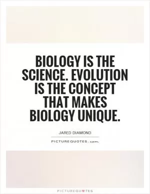 Biology is the science. Evolution is the concept that makes biology unique Picture Quote #1