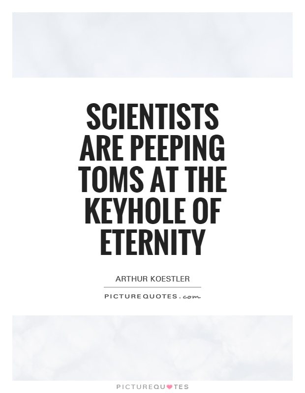 Scientists are peeping toms at the keyhole of eternity Picture Quote #1