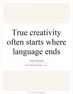 True creativity often starts where language ends Picture Quote #1