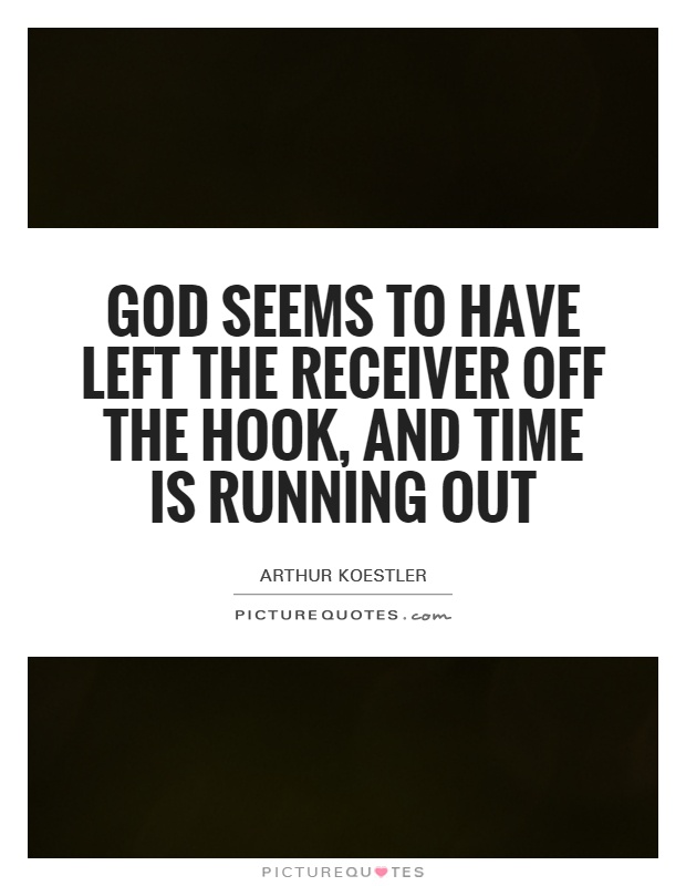 God seems to have left the receiver off the hook, and time is running out Picture Quote #1