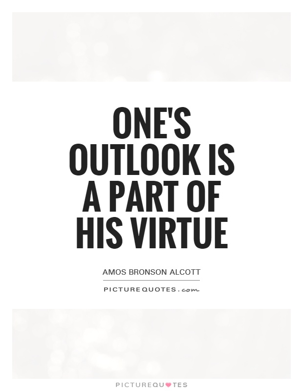 One's outlook is a part of his virtue Picture Quote #1