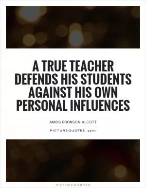 A true teacher defends his students against his own personal influences Picture Quote #1