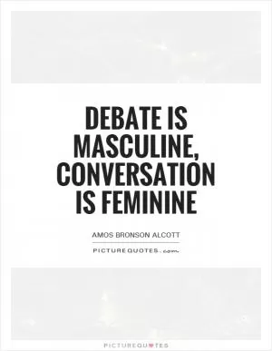 Debate is masculine, conversation is feminine Picture Quote #1