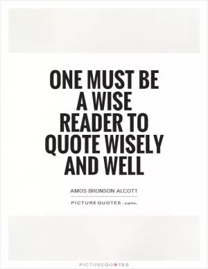 One must be a wise reader to quote wisely and well Picture Quote #1