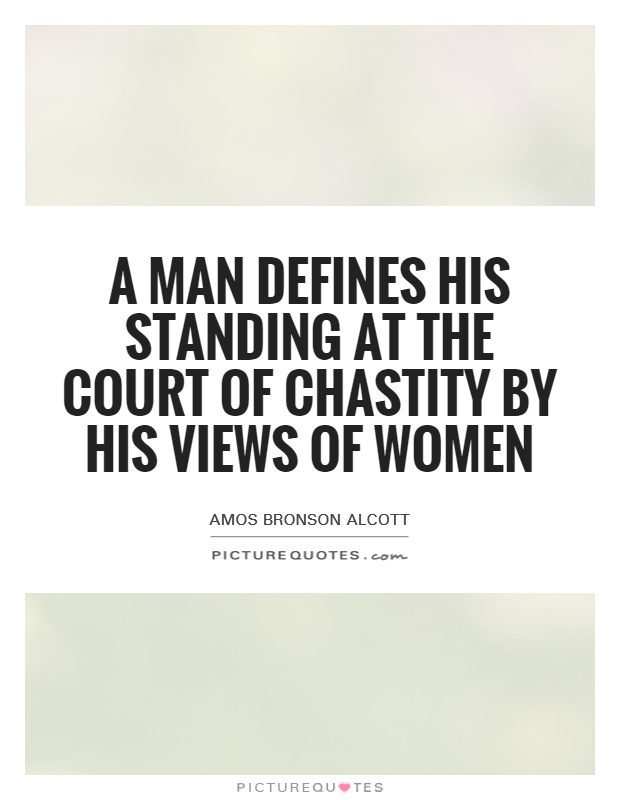 A man defines his standing at the court of chastity by his views of women Picture Quote #1