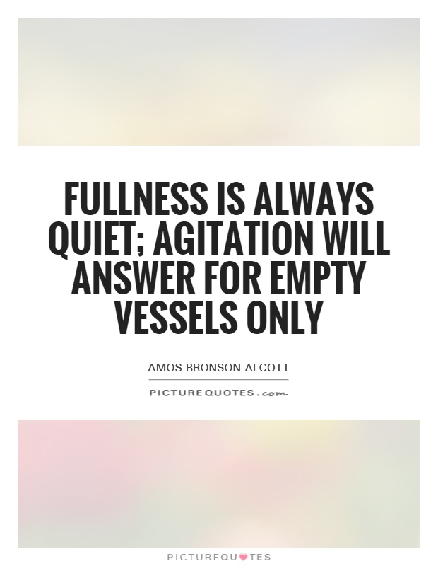 Fullness is always quiet; agitation will answer for empty vessels only Picture Quote #1