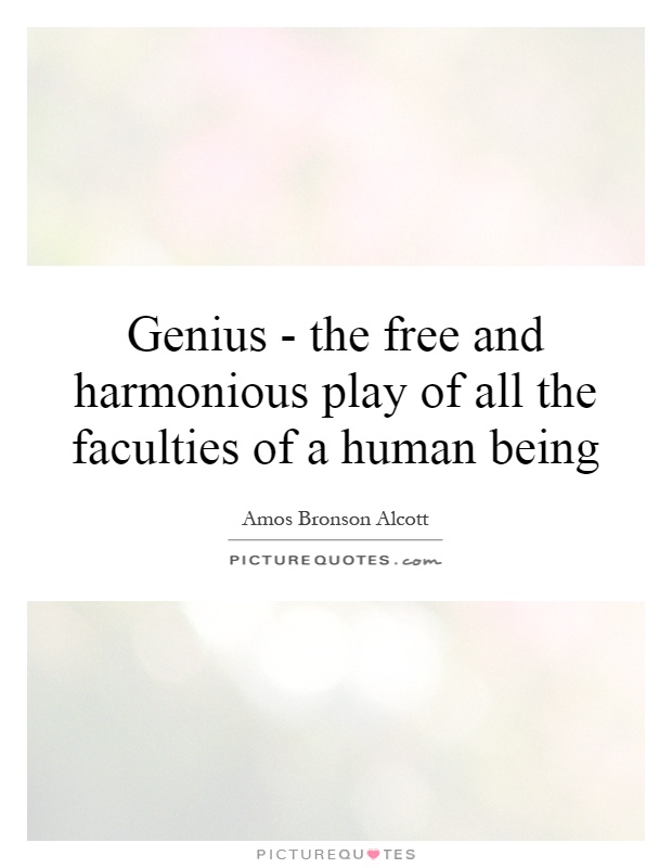 Genius - the free and harmonious play of all the faculties of a human being Picture Quote #1