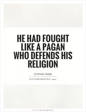 He had fought like a pagan who defends his religion Picture Quote #1