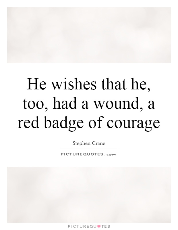 He wishes that he, too, had a wound, a red badge of courage Picture Quote #1