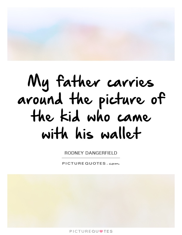 My father carries around the picture of the kid who came with his wallet Picture Quote #1