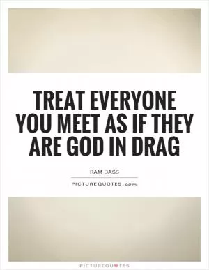 Treat everyone you meet as if they are God in drag Picture Quote #1