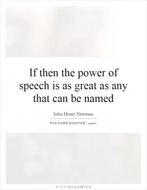 If then the power of speech is as great as any that can be named Picture Quote #1