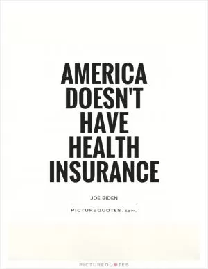 America doesn't have health insurance Picture Quote #1