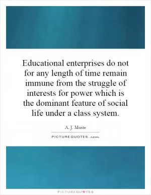 Educational enterprises do not for any length of time remain immune from the struggle of interests for power which is the dominant feature of social life under a class system Picture Quote #1