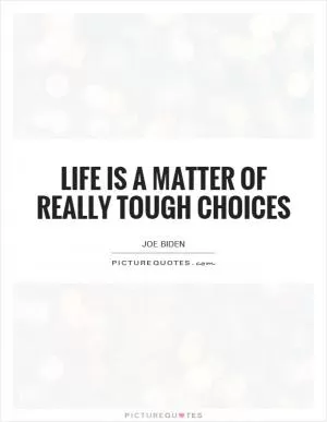 Life is a matter of really tough choices Picture Quote #1