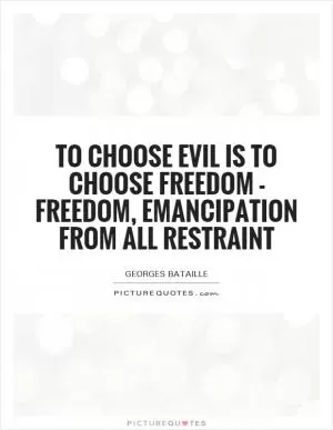 To choose evil is to choose freedom - freedom, emancipation from all restraint Picture Quote #1